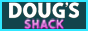 Text 'DOUGS SHACK'